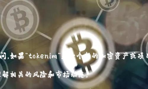 截至我最近的更新（2023年10月），没有确切的信息关于“tokenim”这个项目或代币的发布时间。如果“tokenim”是一个新的加密资产或项目，建议你查看其官方网站、社交媒体或者相关的加密货币新闻网站，以获取最新的信息和公告。

当涉及到加密货币投资或者相关项目时，请务必保持谨慎，进行充分的调查和分析，以确保你理解相关的风险和市场动态。