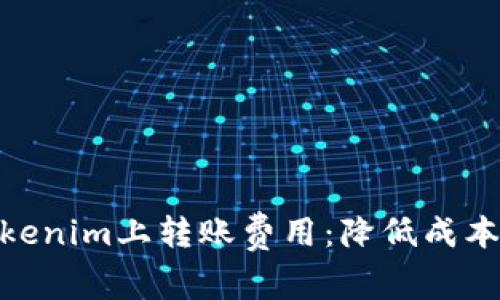 : 如何在Tokenim上转账费用：降低成本的实用策略