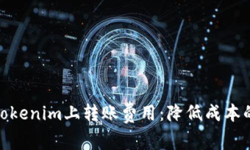 : 如何在Tokenim上转账费用：降低成本的实用策略