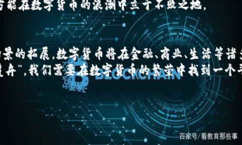   数字货币繁荣：未来金融的新风口与投资机遇 / 

 guanjianci 数字货币, 区块链, 投资机会, 金融科技 /guanjianci 

引言：风口上的数字货币
在这个信息化、全球化飞速发展的时代，数字货币的崛起犹如春风吹拂，瞬间改变了我们看待财富与投资的方式。随着科技的进步，特别是区块链技术的普及，数字货币的繁荣成为了一种不可逆转的趋势。正如一句老话所说，“一日之计在于晨”，在数字货币这个领域，抓住机会、把握时机显得尤为重要。本文将带您深入探讨数字货币的繁荣、其背后所隐含的机遇以及未来的发展方向。

数字货币的崛起：科技与金融的完美结合
数字货币的兴起，源自于我们对传统金融体系的反思与挑战。传统金融在高昂的手续费、冗长的结算时间和不透明的操作机制等方面，已经无法满足现代人的需求。而数字货币正是应运而生，凭借区块链技术的支持，解决了传统金融的一系列弊端。
从比特币的诞生，到以太坊、莱特币等多样化数字资产的出现，数字货币在短短十年内实现了跨越式的发展。这股浪潮如同春江水暖，释放出无穷魅力。如今，数字货币不仅是投资者眼中的“金矿”，更成为了全球经济发展的重要驱动力。

投资机会：丰收的季节与风险并存
在数字货币市场上，投资机会与风险并存。对于许多投资者来说，数字货币就像是一片丰收的季节，令人心驰神往。但正如古话所说，“不入虎穴，焉得虎子”，在追逐机会的同时，我们也必须擦亮眼睛，谨慎把握。
首先，了解市场动向是投资成功的关键。类似于股市，每一个波动背后都有其基本面和技术面的支持。因此，保持信息的敏感性，关注业界动态，才能更好地作出决策。在这个瞬息万变的市场中，时刻准备着，往往能在关键时刻抓住机会。

数字货币的经济嵌入：与生活的深度结合
数字货币的发展，不仅仅局限于金融市场的成功，它已经深入到人们生活的方方面面。从国际汇款到消费支付，从资产管理到智能合约，数字货币逐渐和我们的日常生活紧密结合。例如，在一些数字货币友好的国家，使用数字货币购物已经成为一种流行趋势，甚至有些商家正在逐步接受以数字货币作为交易手段。
“吃水不忘挖井人”，数字货币的繁荣也提醒着我们，科技进步给社会带来的改变，总是和人们的生活息息相关。因此，作为投资者，我们在享受数字货币带来的便利的同时，也应关心其对社会的影响，促进技术与人文的融合。

挑战与对策：乘风破浪，迎风而上
尽管数字货币的繁荣令人振奋，但我们也不得不面对许多挑战。市场的波动性、安全性及法律合规性等问题，都是数字货币发展过程中不可忽视的。此外，随着越来越多的人涌入这一领域，风险也在逐渐增加。
为了应对这些挑战，我们需要建立更加完善的安全框架，提升整个行业的透明度。正如我们常说的“磨刀不误砍柴工”，在追逐利润的同时，保持技术的先进性与安全性，方能在数字货币的浪潮中立于不败之地。

结语：拥抱未来，创造数字时代的繁荣
总的来说，数字货币的繁荣是在全球科技革新浪潮下的必然产物，它不仅带来了投资机会，也促使我们反思传统金融的局限。未来，随着区块链技术的不断成熟和应用场景的拓展，数字货币将在金融、商业、生活等诸多领域发挥更大的作用。
面对未来，我们不仅要看到数字货币带来的机遇，也要清楚其潜在的风险。只有通过理性投资、深入分析，才能在这场金融变革中找到自己的位置。如同“水能载舟，亦能覆舟”，我们需要在数字货币的繁荣中找到一个平衡点，使其成为推动社会进步与个人富裕的双驱动因素。
在这条前进的道路上，让我们共同期待，数字货币将为未来的金融生态带来怎样的变化与惊喜吧！ 

*（注：以上内容仅为示例，实际撰写时，请确保符合具体要求，并根据目标受众进一步调整。）*