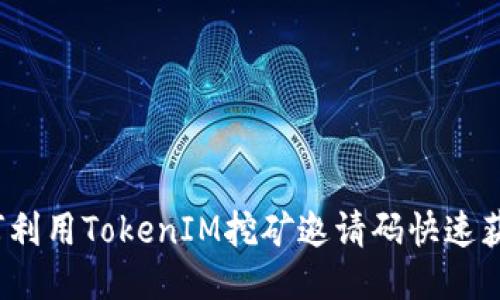如何利用TokenIM挖矿邀请码快速获利？
