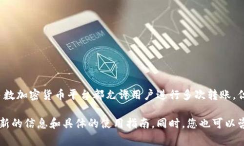 关于Tokenim是否可以进行连续转账的问题，实际上取决于该平台的具体功能和政策。一般来说，大多数加密货币平台都允许用户进行多次转账，但每次转账可能会受到一定的限制，例如每笔转账的最小和最大金额、每天的转账次数限制、手续费等。

为了能够准确地回答您的问题，建议您查看Tokenim的官方网站或其相关的用户支持文档，以获取最新的信息和具体的使用指南。同时，您也可以咨询Tokenim的客服人员，以确认是否支持您所需要的连续转账功能。