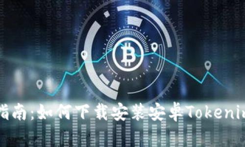 全面指南：如何下载安装安卓Tokenim钱包