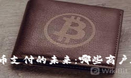 数字货币支付的未来：哪些商户在接受？