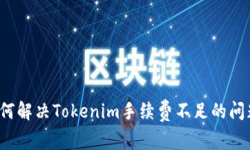 如何解决Tokenim手续费不足的问题？