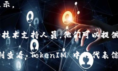 在 TokenIM 中，如果代表（代表人、头像或其他相关信息）不显示，可能有几个原因导致这一问题。以下是一些可能的解决方法和建议：

1. 检查网络连接
首先确认您的网络连接是否正常。如果网络不稳定，可能导致代表信息加载失败。

2. 清理缓存
有时候浏览器的缓存可能会导致显示错误。尝试清理浏览器缓存，然后重新加载 TokenIM。

3. 更新应用程序
确保您使用的是最新版本的 TokenIM。有时，对软件的功能修复和更新会解决此类问题。

4. 检查权限设置
确保应用程序的设置中允许显示用户信息。如果您使用的是手机应用，请检查应用的权限设置。

5. 重新登录账户
退出账户后重新登录，看看代表信息是否能够正常显示。

6. 联系技术支持
如果以上方法均未解决问题，建议联系 TokenIM 的技术支持人员。他们可以提供更专业的帮助，并解决您遇到的特定问题。

通过这些步骤，希望您能找到解决问题的方法，并顺利查看 TokenIM 中的代表信息。如有需进一步的帮助，随时提出！