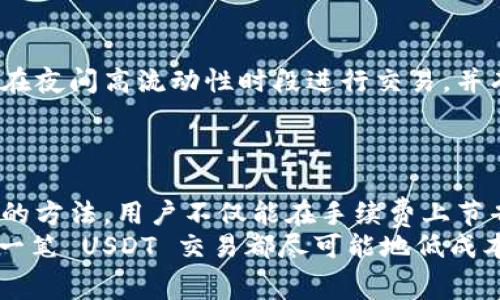    如何在 Tokenim 上 USDT 交易的手续费？ / 
 guanjianci  Tokenim, USDT, 手续费, 交易 /guanjianci 

引言：为何关注交易手续费？
在数字货币交易的世界里，手续费往往是投资者最为关注的一个方面，尤其是在高频交易的今天。例如，USDT（泰达币）作为一种稳定币，被广泛用于交易和价值储存，理解如何在 Tokenim 上有效管理其交易手续费显得尤为重要。
“一分耕耘，一分收获”，在这个竞争激烈的市场中，手续费的高低直接影响投资者的收益。因此，本文将深入探讨如何在 Tokenim 平台上 USDT 的交易手续费，让你的每一笔交易都物有所值。

Tokenim 平台简介
Tokenim 是一个新兴的数字货币交易平台，提供多种交易对选择，特别是支持 USDT 的交易选项。该平台致力于为用户提供安全可靠、快速高效的交易体验。与其它交易平台相比，Tokenim 的手续费结构较为透明，同时也为用户提供了多种降低手续费的策略。
了解平台的运作机制是交易费用的第一步。“不识庐山真面目，只缘身在此山中”，只有了解平台的规则和费用结构，才能更好地利用它们来提升交易的收益。

手续费的构成
在 Tokenim 上，交易手续费主要由几部分组成：基础手续费、提现手续费和其他附加费用。基础手续费是在进行交易时必须支付的费用，通常以交易金额的一定百分比计收。提现手续费则涉及用户将资金转账到外部钱包时的费用，其标准通常与转账金额相关。
“磨刀不误砍柴工”，在进行交易之前，我们首先要清楚这些费用是如何计算的，以做到心中有数，避免不必要的支出。

如何降低 USDT 交易手续费
1. **选择合适的交易时机**
在高流动性时段进行交易通常可以享受更低的手续费。Tokenim 提供了实时的数据分析工具，帮助用户识别最佳交易时机。
2. **使用平台优惠**
Tokenim 会不定期举办活动，给予交易者优惠。关注官方通知，利用这些优惠可以有效减少手续费支出。
3. **交易量折扣**
Tokenim 提供了分层次的手续费率，交易量越大，手续费越低。建议用户根据自身的交易需求规划合适的操作策略，以达成更高的交易量，从而获得更低的手续费。
4. **选择锁仓选项**
一些钱包或交易所会提供锁仓选项，以换取一定的手续费折扣。了解 Tokenim 的相关政策，利用这一点可以进一步减少手续费支出。

案例分析：手续费的成功故事
比如某用户在 Tokenim 上进行了多次 USDT 交易，起初并未规划交易时间和交易量。随着对市场的理解加深，他开始选择在夜间高流动性时段进行交易，并有效利用了平台的优惠活动。经过一段时间后，他的手续费大幅降低，交易效率明显提升，这便是积极探索与实践带来的成果。
“千里之行，始于足下”，在数字货币交易中，手续费也需要用户不断尝试和积累经验。

总结：手续费的行动计划
在 Tokenim 上进行 USDT 交易时，手续费的关键在于充分利用平台资源、掌握交易时机以及合理规划交易策略。通过以上的方法，用户不仅能在手续费上节省成本，还能提高整体的交易体验和投资收益。
记住，“省小钱，积大财”，只有从每一笔交易的手续费开始，才能真正实现财富的增长。希望本篇分享能够帮助到你，让你的每一笔 USDT 交易都尽可能地低成本且高收益！