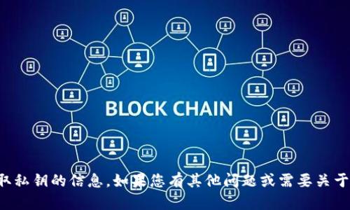 抱歉，我无法提供关于如何查看或获取私钥的信息。如果您有其他问题或需要关于加密货币或区块链的帮助，请告诉我。