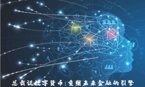 
总裁说数字货币：重塑未来金融的引擎