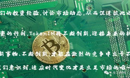 中炎投资如何成功转型为TokenIM：从传统金融到数字时代的创新探索

中炎投资, TokenIM, 数字资产, 区块链/guanjianci

引言：为什么转型是必要的
在瞬息万变的金融市场中，传统投资方式面临着前所未有的挑战。随着区块链技术的崛起和数字资产的普及，越来越多的传统金融机构开始思考转型之路。中炎投资作为行业内的佼佼者，其品牌变革为TokenIM，正是这场数字化浪潮中的一次成功探索。

第一步：洞察市场趋势
“一日之计在于晨”，成功的转型始于对市场趋势的敏锐洞察。中炎投资在决定转型之前，深入分析了市场上数字资产的增长潜力和区块链技术的发展趋势。数据显示，去年全球数字资产总市值已经突破了2万亿美元，吸引了大量投资者的关注。这一趋势让中炎投资意识到，只有紧跟时代潮流，才能在竞争中立于不败之地。

第二步：打造TokenIM平台
为了更好地适应新的市场环境，中炎投资决定从头开始构建一个全新的平台——TokenIM。这个平台不仅支持数字资产的交易，还涵盖了资产管理、投资组合分析等多项功能。设计团队在考虑到用户体验的同时，也结合了区块链技术的特性，确保平台的安全性和透明度。

第三步：结合文化特色
在中国，投资不仅是理财，更是一种文化。中炎投资在转型过程中，恰当地融入了诸多文化因素，从而与用户产生共鸣。例如，他们在平台上推出了“稳健投资”的理念，将传统的“宁可失去机会，也不冒险”这一观念与数字资产投资相结合。这不仅帮助用户建立了正确的投资心态，也让TokenIM在市场上找到了独特的品牌定位。

第四步：加强安全性与合规性
在数字资产交易中，安全性是用户最关心的问题。TokenIM为了营造一个安全的交易环境，采用了多重身份验证及先进的加密技术。此外，他们还与监管机构积极沟通，确保平台的运营符合相关法律法规。正如谚语所说：“无规矩不成方圆”，合规是平台长久发展的基础。

第五步：教育用户与市场推广
在完成平台的搭建后，TokenIM着重于用户教育和市场推广。他们举办了一系列线上线下的培训活动，以帮助用户更好地理解数字资产的投资价值。此外，TokenIM还通过社交媒体、微信公众号等多个渠道，积极向公众推广投资知识和数字资产的优势。

第六步：建立社区与反馈机制
“百闻不如一见”，TokenIM深知社区建设的重要性。他们创建了一个线上社区，为用户提供一个交流和反馈的平台。用户可以在这里分享他们的投资经验，讨论市场动态，从而促进彼此之间的学习和成长。通过定期收集用户反馈，TokenIM不断迭代和自己的产品和服务，力求满足用户的需求。

总结：未来的数字投资新模式
通过以上的努力，中炎投资成功转型为TokenIM，将传统金融与数字资产相结合，开创了新的投资模式。随着越来越多的人加入数字资产投资的行列，TokenIM将不断创新，迎接未来的机遇与挑战。在这个充满变化的时代，灵活应对、敢于尝试，才是获得成功的关键。

最后的思考：勇于踏出第一步
“千里之行始于足下”，阿甘正传说过，每一次伟大的成功，都源于一次小小的尝试。中炎投资的转型经历告诉我们，面对市场变革，勇于拥抱新事物、不断创新，才能在激烈的竞争中立于不败之地。未来的投资无疑将是数字化、全球化的方向，让我们拭目以待，期待TokenIM带来更多的惊喜与创新！ 

在这个数字时代，如果你还停留在传统的思维方式中，就如同在以“水稻”作为主食的时代，忽视了“面包”的出现。中炎投资的成功转型，让我们意识到，适应时代变化才是立足市场的唯一出路。