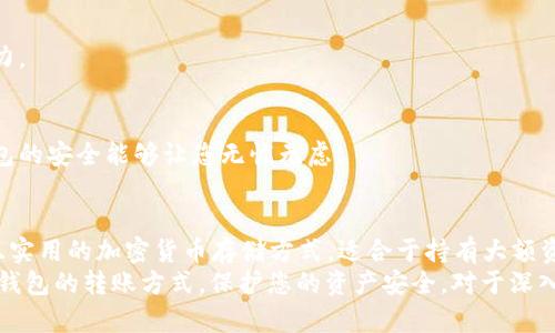 以太坊冷钱包转账指南：安全与便捷的完美结合
以太坊, 冷钱包, 转账, 加密货币/guanjianci

什么是以太坊冷钱包？
以太坊（Ethereum）是一个基于区块链的开放源代码平台，允许开发者构建去中心化的应用（DApps）和智能合约。它的原生加密货币是以太币（ETH）。在加密货币的世界里，安全性是重中之重，因而冷钱包应运而生。
冷钱包是指不与互联网连接的存储设备，如硬件钱包或纸钱包。这种方式能有效防止黑客入侵及网络攻击，所以很多投资者选择将大部分资金存储在冷钱包中来提高安全性。

为何选择冷钱包进行转账？
选择冷钱包进行转账有多种原因，首先是安全性。冷钱包的物理隔离使得存储的加密货币不容易受到网络攻击。其次，在进行大额转账时，使用冷钱包可以降低因为设备受到病毒或恶意软件攻击而导致的资金损失。此外，一旦设置好冷钱包，您就可以随时随地进行转账，而不必担心在线钱包带来的安全隐患。

冷钱包转账的基本步骤
尽管冷钱包在使用上相对复杂，但一旦您掌握了基本流程，转账的操作并不算困难。下面是使用以太坊冷钱包进行转账的基本步骤：

h4步骤一：准备工作/h4
在开始转账之前，确保您的冷钱包已安全连接到您的计算机，且钱包中存储有足够的ETH余额以覆盖转账所需的金额和手续费。此外，确保您的网络连接安全，这样可以避免资料被篡改。

h4步骤二：访问冷钱包应用/h4
许多冷钱包提供专属的桌面或移动应用，您需要打开冷钱包的管理应用程序，确认设备有效并解锁钱包。如果您使用的是硬件钱包，请连接您的设备并打开相应的软件。

h4步骤三：输入转账信息/h4
在冷钱包的应用中，通常会有一个“发送”或“转账”的选项。您需要输入接收方的以太坊地址（确保输入正确，错一字可能导致资金丢失），以及您希望发送的金额。此外，系统会提示您确认交易费用，确保您选择的金额足够覆盖不同时期的Gas费用。

h4步骤四：确认并打印交易信息/h4
在确认交易前，建议您检查所有信息是否准确，然后打印出交易确认信息，这在万一出现问题时提供了切实的凭据。可以说“谋事在人成事在天”，但确保您的步骤都不出错才是明智之举。

h4步骤五：签名交易并广播/h4
完成所有信息输入后，您需要对这笔交易进行数字签名。冷钱包会将该交易信息发送到以太坊网络。请注意，签名的过程可能需要一定时间，因为网络的繁忙状态会影响交易确认速度。

h4步骤六：查看交易状态/h4
一旦您发送了交易，您可以在以太坊区块链浏览器（比如Etherscan）中输入接收地址或交易哈希，来追踪交易状态。同时，不要忘记在完成转账后，进行一次定期的安全检查，确保您的冷钱包没有受到任何潜在威胁。

转账的注意事项
虽然冷钱包转账是相对安全的方式，但还有一些需要注意的事项：

h4备份冷钱包/h4
在使用冷钱包时，务必定期备份您的钱包文件和助记词。这就像是“未雨绸缪”，以防万一，确保在出现意外情况下您仍可以找回资金。

h4更新固件/h4
定期检查并更新冷钱包的固件，以确保其拥有最新的安全协议和功能。就像人常说的，“不怕十万，只怕万一”，更新可以提升防御能力。

h4保持冷钱包离线状态/h4
在不进行交易的情况下，始终建议将冷钱包保持离线状态，避免网络攻击的机会。俗话说得好，“刀在手中不怕无米之炊”，保持冷钱包的安全能够让您无忧无虑。

结语
以太坊冷钱包转账的过程虽然步骤较多，但只要按照上述流程操作，并留意相关细节，就能够顺利完成转账。冷钱包作为一种安全且实用的加密货币存储方式，适合于持有大额资产的用户。
正如“行千里路，读万卷书”，探索和学习加密货币知识的过程本身就是一段成长历程。希望本指南能够帮助您更好地理解以太坊冷钱包的转账方式，保护您的资产安全。对于深入了解和实践这门新兴科技，每个人都可以是自己命运的掌舵者。