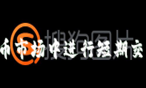 如何在数字货币市场中进行短期交易：策略与技巧