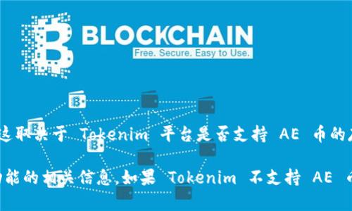 Tokenim 是一个加密资产管理平台，用户可以在其中管理多种加密货币，包括不同的币种和代币。至于是否能放置 AE（Aeternity）币，这取决于 Tokenim 平台是否支持 AE 币的存储与交易。

如果你想了解 Tokenim 是否支持 AE 币，建议你直接访问 Tokenim 的官方网站或查询其帮助中心，以获取最新的支持币种及平台功能的相关信息。如果 Tokenim 不支持 AE 币，你可能需要寻找其他支持 AE 币的交易所或钱包。同时，确保在任何平台上进行投资之前，进行充分的研究和验证其安全性和合规性。