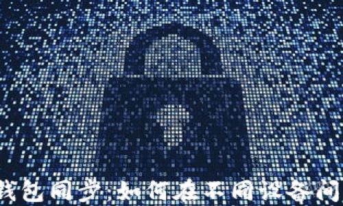 
数字货币钱包同步：如何在不同设备间无缝切换？