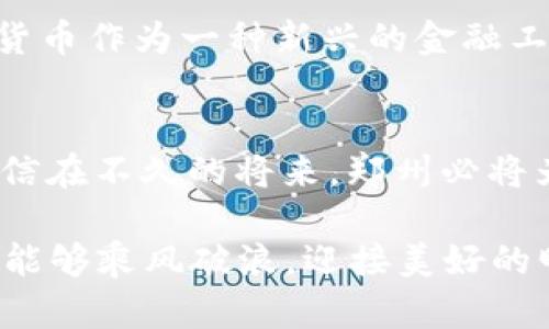 郑州数字货币工作组的使命与愿景：引领未来金融变革
郑州, 数字货币, 工作组, 金融变革/guanjianci

引言：数字货币的崛起
在现代经济体系中，数字货币的崛起犹如一股狂潮，席卷全球，各国纷纷探索其背后的潜力与机遇。而在中国，随着经济的不断发展和科技的迅猛进步，数字货币已然成为国家金融科技战略的重要一环。在这样的背景下，郑州市成立了数字货币工作组，为推动地方经济转型与金融创新提供了强有力的支撑。

郑州数字货币工作组简介
郑州数字货币工作组是由市政府主导的机构，旨在研究和推动数字货币的应用与发展。工作组的主要任务包括调研市场需求、制定政策规范、推动技术研发以及提升居民的金融素养。在这个快速变化的时代，工作组如同一艘破浪而行的船只，带领郑州走在了数字货币的潮头。

数字货币的优势
众所周知，数字货币的优势在于其高效、安全和便捷。比如，“一日之计在于晨”，在金融交易中，时间就是金钱。数字货币极大地缩短了交易时间，提升了资金流动性。此外，基于区块链技术的数字货币，具备了不可篡改和透明的特性，能够有效降低金融欺诈的风险。

推动金融改革与包容性增长
郑州数字货币工作组不仅关注数字货币本身的技术创新，更将其视为推动金融改革与实现包容性增长的利器。正如谚语所言：“良言一句三冬暖”，工作的核心在于让更多的市民享受到数字货币带来的便利与红利。通过数字经济的普及，更多的中小企业得以获得融资渠道，助力地方经济的发展。

技术研发与市场应用
郑州的数字货币工作组积极探索技术研发的路径，与多家科技企业、高校进行合作，搭建产学研用的创新生态链。以“厚德载物、志存高远”的精神，一步一个脚印推进技术落地，通过试点应用推动数字货币在日常生活中的普及，已经在商超、餐饮等领域取得了初步成效。

居民参与与教育提升
教育是推动数字货币落地的重要环节，郑州数字货币工作组开展了一系列的社区宣传与培训活动，帮助居民了解数字货币的基本知识与使用技巧。正如“求知若渴，虚心若愚”，通过知识的传播，使居民在金融科技的浪潮中能够稳健前行，避免被市场的复杂性所迷惑。

监管与安全保障
在推进数字货币应用的同时，监管问题也日益凸显。郑州数字货币工作组对此给予了高度重视，积极与监管部门沟通，探索合规发展的新路径，确保数字货币的安全性、合法性。通过“严字当头、源头治理”的方针，保障市民的资金安全，助力市场的健康发展。

展望未来：挑战与机遇
未来，郑州数字货币工作组将在推动数字货币应用的过程中面临诸多挑战，如市场接受度、技术瓶颈、监管政策等。但挑战与机遇并存，数字货币作为一种新兴的金融工具，必将在未来的金融生态中占据重要地位。“不敢高声语，恐惧是苍穹”，郑州必将以更坚定的步伐，一步步迈向数字金融的广阔天地。

结语：共创美好未来
郑州数字货币工作组在地方经济发展中扮演了举足轻重的角色，展现了数字货币在新时代的应用潜力。只要我们“脚踏实地，仰望星空”，相信在不久的将来，郑州必将为全国的数字货币发展贡献一份独特的力量，共同迎接未来的金融变革。

综上所述，郑州数字货币工作组以其创新理念和务实举措，正在为郑州的经济发展注入新的活力。在这场数字金融的浪潮中，愿每位市民都能够乘风破浪，迎接美好的明天！