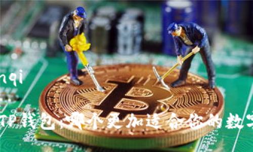 bianqi/bianqi

Tokenim与TP钱包：哪个更加适合你的数字资产管理？