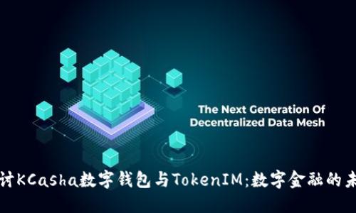深入探讨KCasha数字钱包与TokenIM：数字金融的未来之路