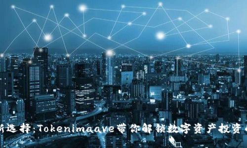 理财新选择：Tokenimaave带你解锁数字资产投资的未来