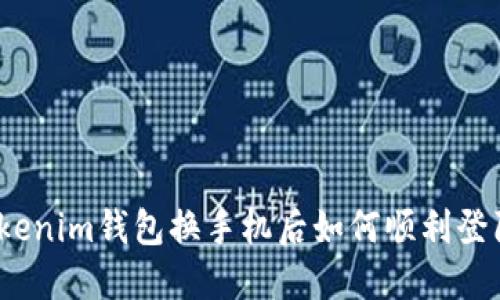 tokenim钱包换手机后如何顺利登陆？