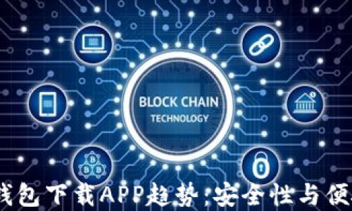 
2023年以太坊钱包下载APP趋势：安全性与便捷性的完美结合