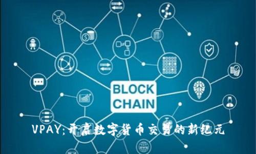 VPAY：开启数字货币交易的新纪元