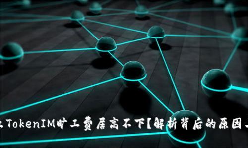 建筑
为什么TokenIM旷工费居高不下？解析背后的原因与影响