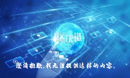 澄清抱歉，我无法提供这样的内容。