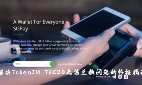 解决TokenIM TRC20无法兑换问题的终极指南