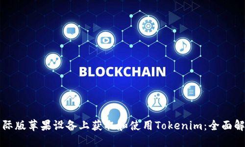 如何在国际版苹果设备上获取和使用Tokenim：全面解读与指南