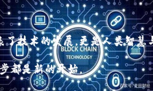   数字货币未来变革：300180背后的故事与展望 / 
 guanjianci 数字货币, 300180, 区块链, 投资机会 /guanjianci 

一、数字货币的崛起：从无到有的故事

自从比特币在2009年诞生以来，数字货币的世界就如同一条奔腾不息的江河，吸引着无数投资者与技术爱好者的目光。尤其是最近几年，随着区块链技术的不断成熟，各国央行对于数字货币的探索与尝试，数字货币的应用场景和市场前景愈发明朗。数字货币，作为金融领域的一次重大变革，正以其独特的方式影响着我们的生活与经济。

二、300180的起源与发展

提到300180，很多人可能会想到它作为一只股票代码。然而在数字货币的语境中，300180却象征着一个特定项目或者代币。这个项目的积极进展，可能为投资者带来不小的收益，犹如“春暖花开”，让人心生向往。

随着数字货币市场的快速发展，项目的数量不断增加，但真正具有潜力并值得投资的却并不多。300180的特殊之处在于其背后的团队与技术，很多投资者在了解其顶尖的技术支持、广泛的应用场景后，纷纷选择进入这个充满希望的领域。

三、数字货币的市场潮流与投资机会

然而，投资数字货币并不是一条平坦的道路。投资者常常面临着价格波动带来的巨大风险。这让很多人都想起中国古话：“船到桥头自然直。”只要深入了解项目，掌握市场动态，适时下注，就有机会实现财富的积累。

例如，300180项目不仅仅是一个数字货币，它还突出了区块链技术在各个行业应用中的重要性。随着企业对于数字化转型的需求不断上升，基于区块链的解决方案将会迎来一波新一轮的高潮。因此，投资者需要更加关注那些有实际案例支撑的项目，比如300180，它在某些领域已经取得了显著的成果。

四、数字货币如何与日常生活相结合？

在很多地区，数字货币不仅仅是一种投资工具，它日渐融入到人们的日常生活中，比如线上购物、跨境支付等。例如，许多商家已经开始接受比特币、以太坊等数字货币作为支付方式，甚至出现了一些专门的数字货币钱包，方便用户进行交易。因此，当我们谈论数字货币时，不妨考虑一下它在我们生活中的实际应用，“一日之计在于晨”，早早布局可能会让我们在未来的市场中占得先机。

五、技术支持与安全性：数字货币的基石

选择一个可靠的数字货币投资项目，技术支持是重中之重。以300180为例，其背后的技术团队拥有丰富的行业经验与技术积累。许多项目因为技术不成熟而遭遇失败，这一点在数字货币的发展历程中屡见不鲜。因此，要想在这个行业立足，技术实力与安全性绝对不可忽视。

同时，数字货币的安全性也是一个不容小觑的问题。过去几年中，多起数字货币交易所被黑客攻击事件，让人们对资产安全心存疑虑。因此，投资者在选择平台和项目时，一定要仔细考量其安全性，毕竟“前事不忘，后事之师”，吸取教训才能走得更远。

六、社区与生态：成功的要素

在数字货币的世界中，项目的成功不仅仅依赖于技术与资金，社区的支持与生态的建设同样重要。300180通过积极搭建活跃的社区，吸引了大量用户的参与与反馈，形成了独特的生态圈。这种方式不仅增强了用户的粘性，更为项目未来的发展提供了强大的动力。在这个快节奏变化的时代，能迅速反应并作出调整的项目，才更有可能获得持久的成功。

七、政策与规范：数字货币发展的外部环境

每一个数字货币的项目都无法脱离政策与法规的框架。例如，中国国家对于数字货币的监管政策、各国的法律法规等，都会对项目的推进产生深远影响。理解这些政策是投资者避开风险的重要一步。“在家靠父母，出门靠朋友”，在金融市场中，及时掌握政策动态才能找到自己的立足之地。

八、未来展望：数字货币的光明前景

展望未来，数字货币市场仍然会面临许多挑战，但机遇同样充足。随着越来越多的企业和机构开始接受数字货币，整个行业正在向更成熟的阶段迈进。300180作为一个前景可期的项目，正好为投资者提供了一个新的投资方向，“时不再来”，在适合的时候深入了解，将会为我们蓄积丰厚的回报。

九、总结与反思

数字货币这场金融变革，正如一场激烈的马拉松，既需要长远的眼光和扎实的基础知识，也需要在瞬息万变的市场中把握机会与挑战。300180作为其中的一个例子，不仅仅代表了技术的发展，更是人类智慧与勇气的结晶。通过不断学习、实践与反思，我们才能在这个新兴的市场中立足并茁壮成长。

未来已来，迎接数字货币浪潮的同时，让我们一起探索更广阔的可能性，为我们的投资之旅铺平道路。正如那句古老的谚语：“千里之行，始于足下。”在这个充满希望的时代，每一步都是新的开始。