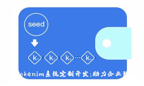 深入探讨Tokenim系统定制开发：助力企业致胜的秘诀