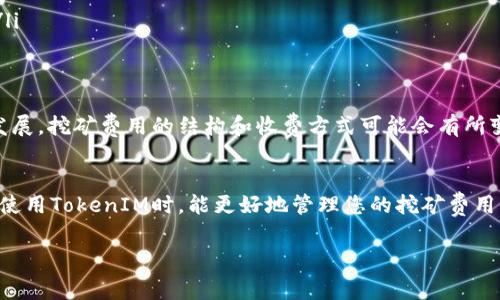 在讨论“TokenIM怎么要挖矿费”之前，我们首先了解一下TokenIM和挖矿的基本概念。TokenIM是一款基于区块链技术的数字资产钱包，主要用于存储、转账和交易各种数字货币，而“挖矿费”通常是指在区块链网络中进行交易时所需支付的手续费。这笔费用用于激励矿工处理和验证交易。

接下来，我将为您提供有关TokenIM挖矿费的详细信息。

TokenIM简介
TokenIM是一个针对数字资产的多功能钱包，它支持多种加密货币的存储与交易。用户可以使用TokenIM进行简单的资产管理和交易，甚至可以参与到一些去中心化金融（DeFi）平台中。在这个平台上，用户不仅可以存储资产，还可以通过交易获得收益，自然，这也涉及到一些相关的费用，包括挖矿费。

什么是挖矿费？
挖矿费是指在进行区块链交易时，用户需要支付给矿工的一笔费用。这笔费用的大小一般与交易的复杂度以及网络的拥堵程度有关。挖矿费是为了激励矿工继续维护网络，处理交易并确保网络的安全性。在交易高峰时段，挖矿费往往会增加，用户需根据实际情况选择合适的费用。

TokenIM中的挖矿费用管理
在使用TokenIM进行交易时，用户应该留意挖矿费用的设置。在TokenIM中，用户发送交易时可以选择按预设的挖矿费用进行发送，也可以自主调整交易费用以加快交易的确认速度。

如何设置挖矿费？
在TokenIM中设置挖矿费用的过程相对简单。用户可以在进行转账操作时，选择“手续费”部分。通常，系统会根据网络状况提供几个不同等级的手续费选项，例如“经济”，“标准”或“快速”。用户可以根据自己的需求和网络状况选择适合的费用。例如，如果您急于完成交易，可以选择更高的费用。

影响挖矿费用的因素
挖矿费用的变化主要受到以下几个因素的影响：
ul
    listrong网络拥堵程度：/strong当很多用户同时进行交易时，网络会变得越发繁忙，进而影响挖矿费用的上涨。这时，用户可能需要支付更高的费用才能更快地确认交易。/li
    listrong交易大小：/strong交易的大小也会影响挖矿费用，较大的交易通常需要支付更高的费用，这与处理交易所需的计算量有关。/li
    listrong市场需求：/strong数字货币市场的需求变化也会影响挖矿费用。例如，当某种币的价格剧烈波动时，可能会有更多用户参与交易，进而导致挖矿费用上涨。/li
/ul

如何降低挖矿费用？
用户可以通过以下几种方式来降低挖矿费用：
ul
    listrong选择合适时间交易：/strong选择在网络空闲时（如周末、假期）进行交易，可以有效降低挖矿费用。/li
    listrong调整费用设置：/strong在TokenIM中，对于不考虑速度的交易，可以手动设置较低的挖矿费用。/li
    listrong关注手续费更新：/strong关注TokenIM或相关论坛、社群的信息，及时掌握手续费变化，从而选择最佳交易时机。/li
/ul

总结与展望
在TokenIM中管理挖矿费用并不复杂，但用户需对市场和网络有一定的了解，以便在合适的时机进行交易。随着区块链技术的发展，挖矿费用的结构和收费方式可能会有所变化。希望通过本文的介绍，让您对TokenIM的挖矿费用有更深入的理解，帮助您做出更明智的决策。

结束语
加密货币的世界中总是充满变化，保持对市场的敏锐洞察力，以及对工具的灵活应用，是每个投资者必须具备的能力。希望您在使用TokenIM时，能更好地管理您的挖矿费用，抓住每一个机会，实现资产的增值。

以上是关于TokenIM挖矿费用的详细解读，希望对您有所帮助。如果您有更多的疑问或需要进一步的讨论，欢迎随时提问！