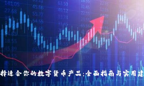 选择适合你的数字货币产品：全面指南与实用建议