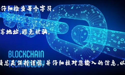 为了帮助您更好地了解 tokenim 地址的填写，首先我们需要明确 tokenim 是什么以及其地址填写的目的。

### 什么是 tokenim 地址？

Tokenim 地址通常指的是区块链上的一个地址，用于接收和发送加密货币或代币。在加密货币交易中，每个用户都有一个独特的地址，通过它来进行交易。如果您在某个平台上需要填写您的 tokenim 地址，通常是为了接收资金或为了进行某种验证。

### 如何正确填写 tokenim 地址？

在填写 tokenim 地址时，请遵循以下步骤：

#### 1. 确认地址格式
每种加密货币或代币的地址格式都是不同的。例如，比特币地址通常以 