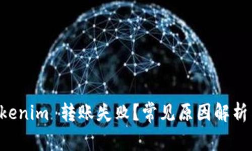 为什么 Tokenim 转账失败？常见原因解析与解决方案