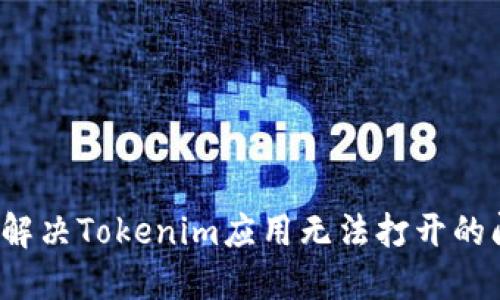 如何解决Tokenim应用无法打开的问题？