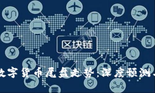 如何分析数字货币尾盘走势：深度预测与策略解析