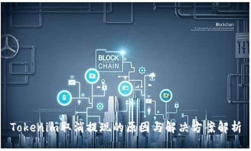 Tokenim取消提现的原因与解决方案解析