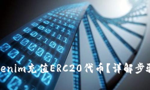 如何通过Tokenim充值ERC20代币？详解步骤与注意事项