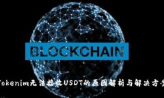 Tokenim无法接收USDT的原因解析与解决方案