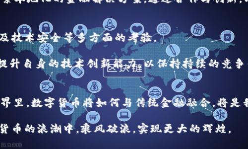   WM进军数字货币：引领金融革新的新时代 / 

 guanjianci 数字货币, WM, 金融革新, 区块链 /guanjianci 

前言：金融新时代的序章
在这个瞬息万变的时代，数字货币正如雨后春笋般崛起，成为全球金融市场中不可忽视的力量。近来，WM（某知名金融机构）宣布进军数字货币领域，标志着其在金融革新浪潮中的一个重要举措。在这篇文章中，我们将深入探讨WM迈入这一新领域的背景、影响及未来展望。

数字货币的崛起与背景
数字货币，尤其是比特币和以太坊等主流币种，近年来受到了越来越多投资者的关注。这一现象不仅反映了人们对传统金融系统的不满，也展示了技术进步如何改变我们的交易方式。正如古语所云：“水滴石穿，绳锯木断”，在长时间的社会变革中，数字货币逐渐渗透到了人们的生活和投资决策中。

在这样的背景下，WM决定进军数字货币，显然是对市场趋势的积极响应。WM的管理层意识到，如果不及时拥抱这一变化，可能会被时代潮流所淘汰。因此，透过其敏锐的市场洞察力，WM将其金融业务拓展至数字货币领域，旨在为客户提供更多的投资选择和更为便捷的服务。

WM的数字货币战略
WM进军数字货币并非一时之举，而是经过深思熟虑的战略部署。根据WM的公告，他们将推出一个全新的数字货币交易平台，该平台将支持多种主流数字货币的交易，以及基于区块链技术的资产管理服务。

此外，WM还计划与各大数字货币钱包、交易所及区块链项目进行合作，确保其平台的稳定性与安全性。正如“工欲善其事，必先利其器”，WM正是通过技术与合作的双重保障，为客户提供安全、便捷的数字货币交易体验。

数字货币对WM的影响
WM进军数字货币，不仅是对新兴市场的占领，同时也将为其自身带来巨大的转型机遇。随着数字货币交易量的逐渐上升，WM无疑将在这一市场中获得丰厚的利润。此外，数字货币的去中心化特性能够增强WM的行业智慧，打破传统金融模式的壁垒。

当然，数字货币市场也伴随着高风险，价格波动剧烈，因此WM在制定相关策略时必须非常谨慎。就像谚语所说的：“风好正是扬帆时”，WM正是在市场条件合适之时，启动了这一计划，显示出其果敢与前瞻性。

客户体验的提升
WM进军数字货币的另一个重要考量便是提升客户体验。随着数字货币的不断普及，越来越多的投资者希望能够快速、简单地进行数字资产的交易和管理。

为此，WM的新平台将采用用户友好的界面设计，结合先进的技术手段，为用户提供实时行情、交易提醒、风险管理等功能。同时，WM的客服团队也将针对数字货币专业知识进行培训，为客户提供更优质的服务。记住，客户的满意就是我们的动力，“顾客至上”不仅是一句口号，更是WM实践中的信念。

文化融合与地区特色
WM在进军数字货币的过程中，也必定会充分考虑到文化差异和地域特色。不同国家和地区对数字货币的接受程度和监管政策各不相同，因此WM必须与当地市场进行良性的互动。

在中国，一句古话说得好：“千里之行，始于足下”，WM在布局时会考虑逐步推进，选择适合当地用户习惯的产品与服务，不断探索本地化的金融解决方案。通过合作与创新，WM会以高效的方式占领市场制高点。

未来展望：挑战与机遇并存
尽管数字货币的兴起为WM带来了前所未有的机遇，但也同时充满了挑战。“树大招风”，WM将面临来自竞争对手、市场监管以及技术安全等多方面的考验。

在未来的路上，WM需时刻关注行业动态，调整自身的策略，以应对日益复杂的市场环境。同时，WM也应该加强与各界的合作，提升自身的技术创新能力，以保持持续的竞争优势。

结语：金融创新的前景
随着WM成功进军数字货币市场，这一举措不仅为其带来了机遇，也为金融行业的创新发展注入了新的活力。在未来的金融世界里，数字货币将如何与传统金融融合，将是我们所关注和期待的蓝图。

“一日之计在于晨”，WM的布局正是这句古训的体现，抓住了时代的脉搏，开启了金融革新的新旅程。我们期待WM能够在数字货币的浪潮中，乘风破浪，实现更大的辉煌。