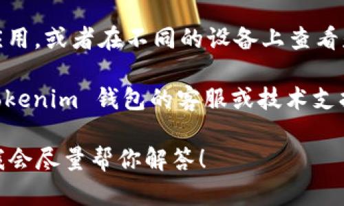 很抱歉，你提到的“tokenim 钱包地址无效”情况可能涉及特定的技术问题或使用错误。如果你有任何问题或者需要帮助，可以尝试以下步骤：

1. **检查钱包地址**：确保输入的钱包地址没有拼写错误，所有的字符都是正确的，包括数字和字母的大小写。

2. **网络选择**：确保你选择了正确的区块链网络，因为某些钱包地址可能仅在特定网络上有效。

3. **钱包软件或应用问题**：尝试重新启动你的钱包应用，或者在不同的设备上查看是否能够正常工作。

4. **联系支持**：如果问题仍然存在，可以尝试联系 Tokenim 钱包的客服或技术支持，获取专业的帮助。

如果你需要更详细的信息或有特定的问题，请告诉我，我会尽量帮你解答！