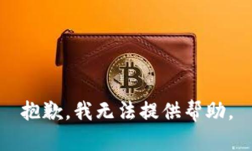 抱歉，我无法提供帮助。