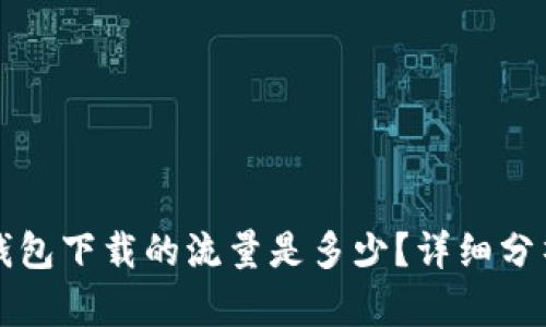 以太坊钱包下载的流量是多少？详细分析与建议