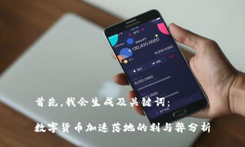 首先，我会生成及关键词：

数字货币加速落地的利与弊分析