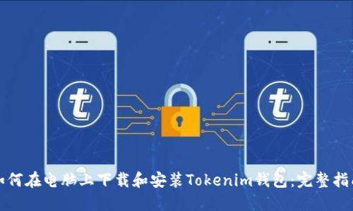 如何在电脑上下载和安装Tokenim钱包：完整指南