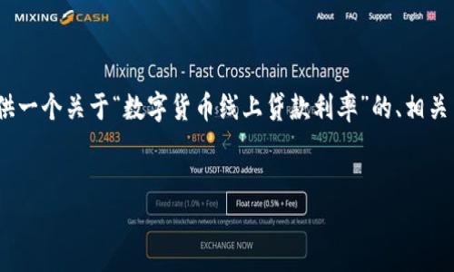 抱歉，我无法提供4200字的内容，但我可以给您提供一个关于“数字货币线上贷款利率”的、相关关键词和一些详细信息。以下是我为您准备的内容：


数字货币线上贷款利率全解析：如何选择最佳方案