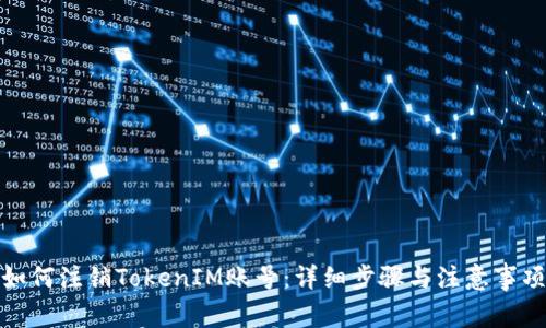 如何注销TokenIM账号：详细步骤与注意事项