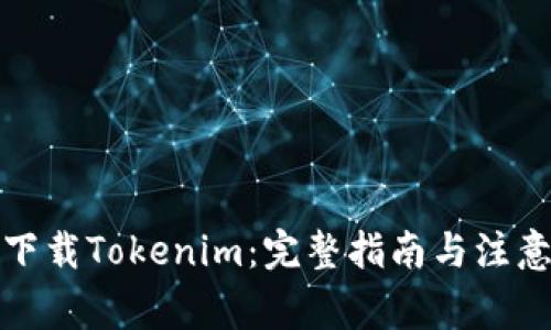 如何下载Tokenim：完整指南与注意事项