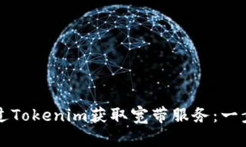 如何通过Tokenim获取宽带服务：一步步指南